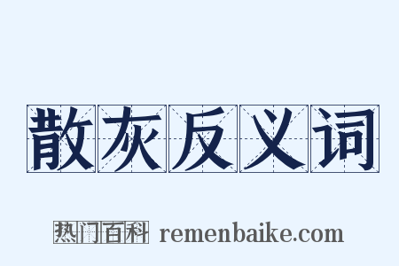 散灰反义词是什么意思的图片